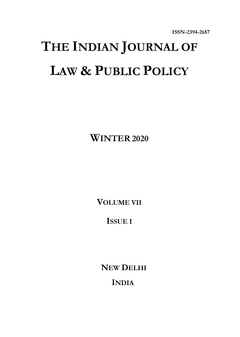 handle is hein.journals/ijlpp7 and id is 1 raw text is: ISSN-2394-2657

THE INDIAN JOURNAL OF

LAW

& PUBLIC POLICY

WINTER 2020
VOLUME VII
ISSUE I
NEW DELHI

INDIA


