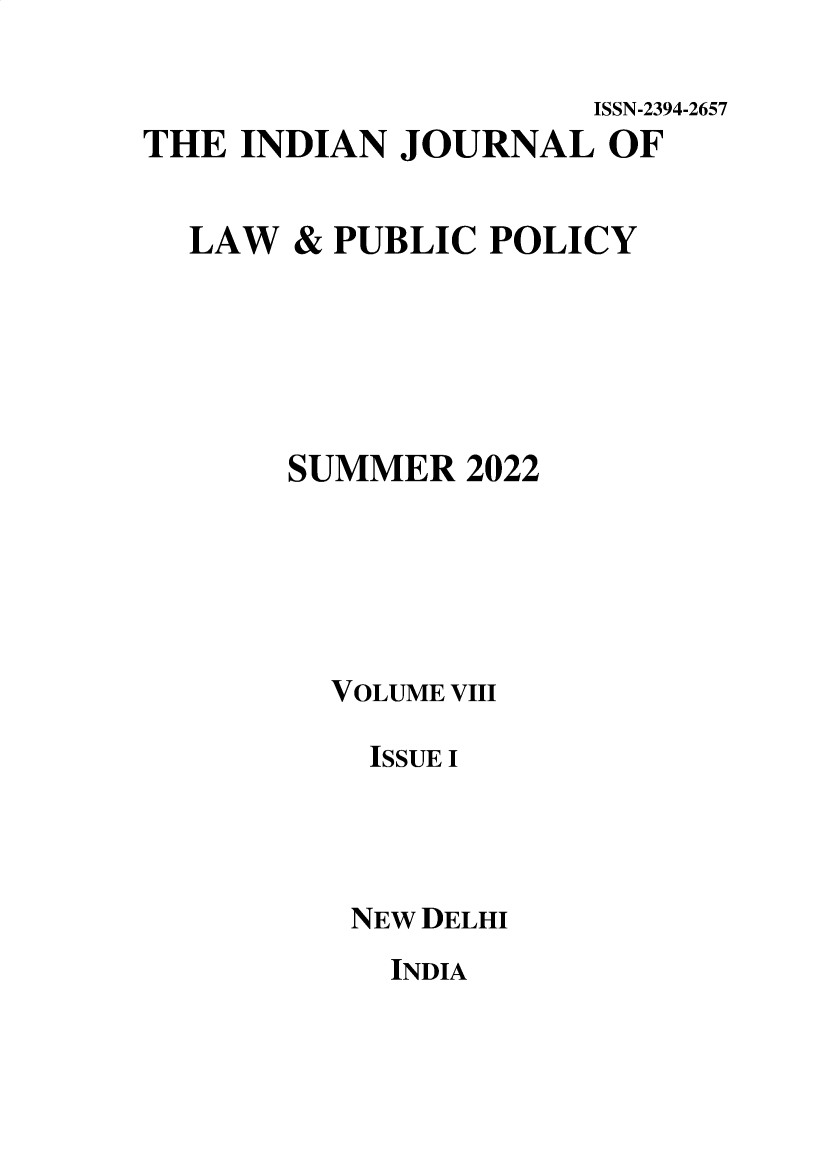 handle is hein.journals/ijlpp8 and id is 1 raw text is: 

                      ISSN-2394-2657
THE  INDIAN  JOURNAL   OF


  LAW  & PUBLIC  POLICY






       SUMMER   2022






         VOLUME VIII

           ISSUE I




           NEW DELHI


INDIA



