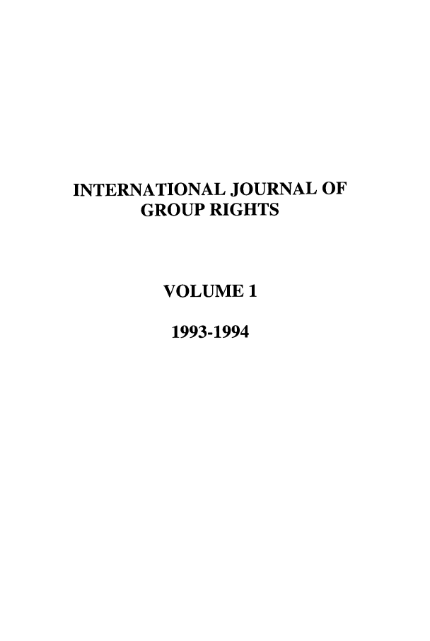 handle is hein.journals/ijmgr1 and id is 1 raw text is: INTERNATIONAL JOURNAL OF
GROUP RIGHTS
VOLUME 1
1993-1994


