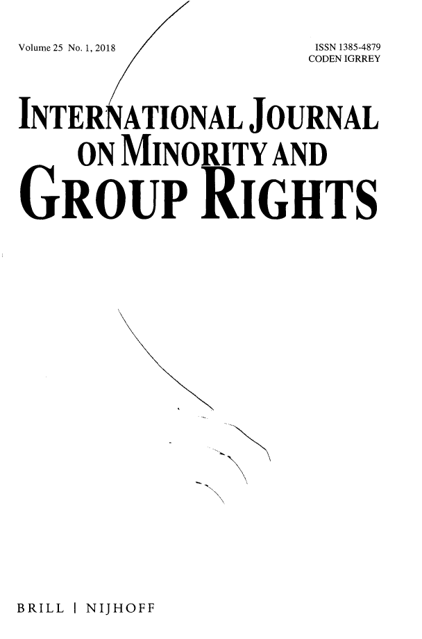 handle is hein.journals/ijmgr25 and id is 1 raw text is: Volume 25 No. 1, 2018 ISSN 1385-4879
                     CODEN IGRREY

INTERNATIONAL JOURNAL
    ON MINORITY   AND

GROUP RIG HTS


BRILL I NIJHOFF


