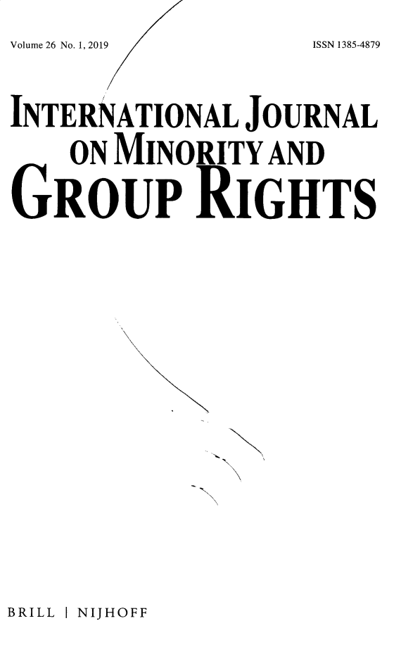 handle is hein.journals/ijmgr26 and id is 1 raw text is: 
Volume 26 No. 1, 2019


INTERNATIONAL JOURNAL

    ON MINORITY AND

GROUP RIGHTS











         '\N


BRILL I NIJHOFF


ISSN 1385-4879



