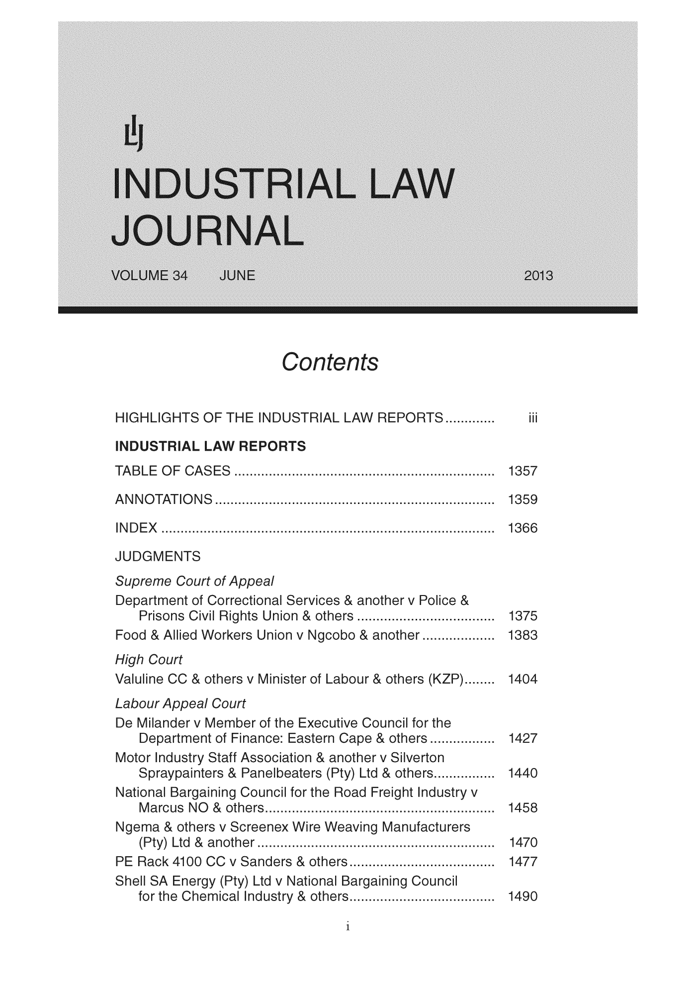 handle is hein.journals/iljuta37 and id is 1 raw text is: Contents

HIGHLIGHTS OF THE INDUSTRIAL LAW REPORTS .............  ii
INDUSTRIAL LAW REPORTS
TABLE  O F  CASES  ...........................................  135j
ANNOTATIONS                                 ..... 135
IN D E X  ............ . . . . . . . . . . . . . . . . .. . . . . . . . . . . . . . . . . . .....  13 6E
JUDGMENTS
Supreme Court of Appeal
Department of Correctional Services & another v Police &
Prisons  Civil Rights  Union  &  others ...........................  137%
Food & Allied Workers Union v Ngcobo & another  ..... 138
High Court
Valuline CC & others v Minister of Labour & others (KZP)........ 140
Labour Appeal Court
De Milander v Member of the Executive Council for the
Department of Finance: Eastern Cape & others .................  142
Motor Industry Staff Association & another v Silverton
Spraypainters &  Panelbeaters (Pty) Ltd & others................  144(
National Bargaining Council for the Road Freight Industry v
Marcus NO & others....... 145
Ngema & others v Screenex Wire Weaving Manufacturers
Pty  Ltd &  another                   ...........  147(
PE Rack 4100 CC v Sanders & others          ..... 147
Shell SA Energy (Pty) Ltd v National Bargaining Council
for the  Chemical Industry &  others.....................  149(


