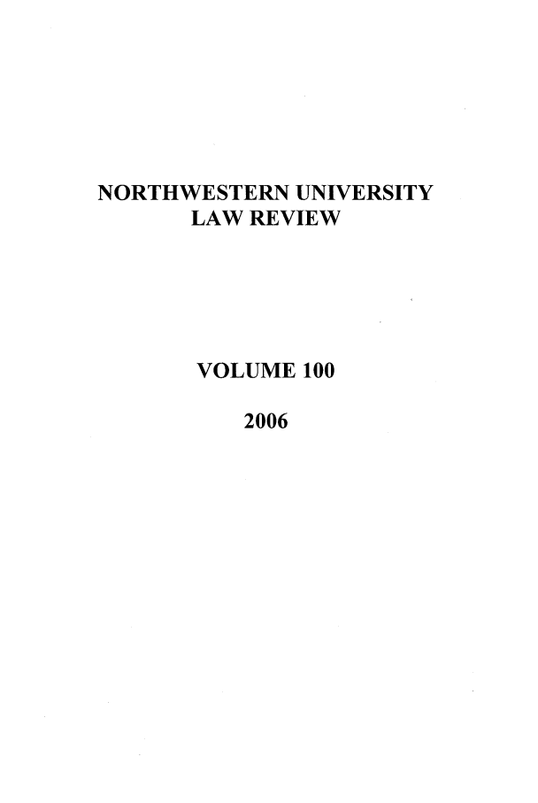 handle is hein.journals/illlr100 and id is 1 raw text is: NORTHWESTERN UNIVERSITY
LAW REVIEW
VOLUME 100
2006


