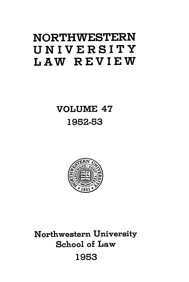 handle is hein.journals/illlr47 and id is 1 raw text is: NORTHWESTERN
UNIVERSITY
LAW REVIEW
VOLUME 47
1952-53

Northwestern University
School of Law

1953


