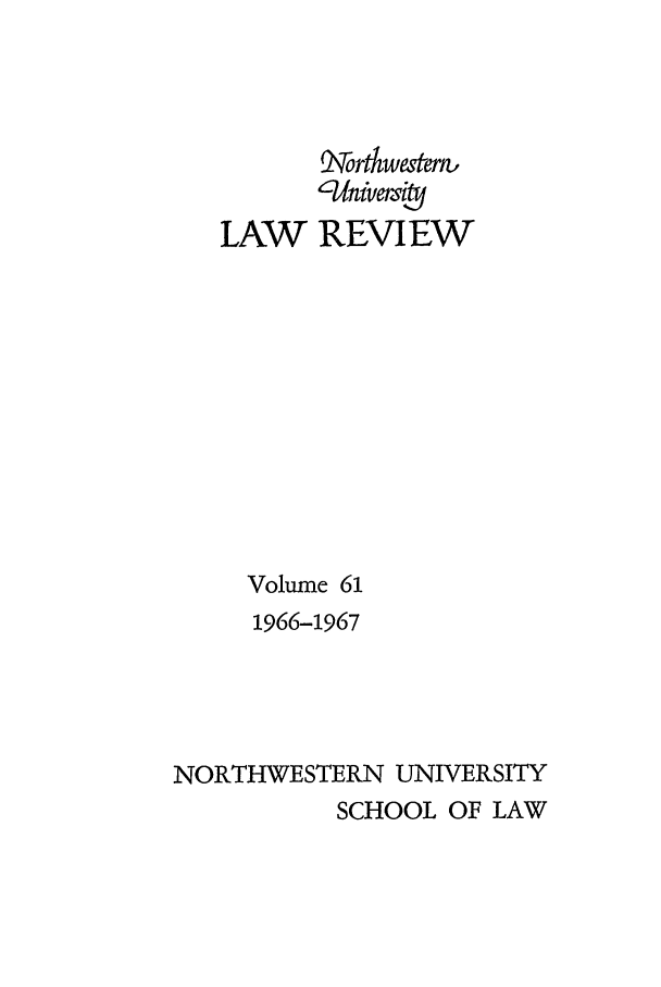 handle is hein.journals/illlr61 and id is 1 raw text is: LAW

2ortmern,
RnivIEW
REVIEW

Volume 61
1966-1967
NORTHWESTERN UNIVERSITY
SCHOOL OF LAW


