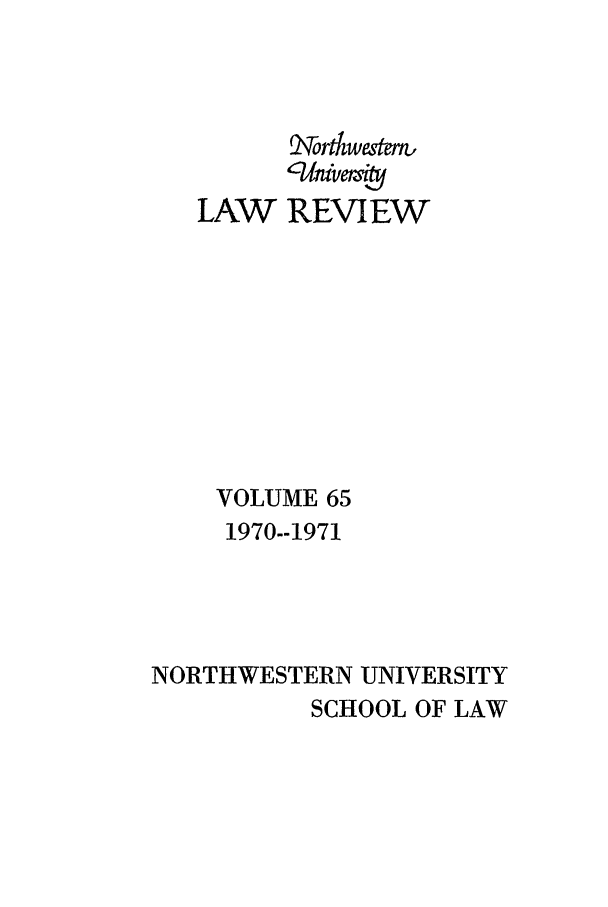 handle is hein.journals/illlr65 and id is 1 raw text is: ortwustem
LAW REVIEW
VOLUME 65
1970--1971
NORTHWESTERN UNIVERSITY
SCHOOL OF LAW


