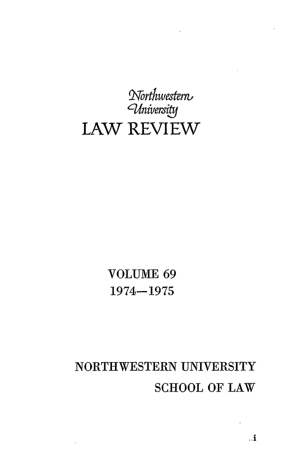 handle is hein.journals/illlr69 and id is 1 raw text is: LAW

RniviEW
REVIEW

VOLUME 69
1974-1975
NORTHWESTERN UNIVERSITY
SCHOOL OF LAW


