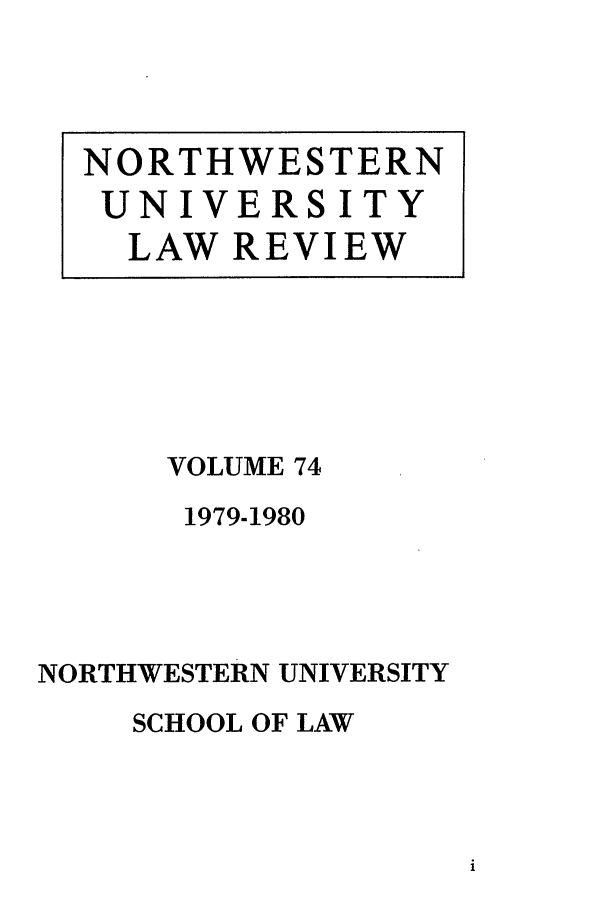 handle is hein.journals/illlr74 and id is 1 raw text is: VOLUME 74
1979-1980
NORTHWESTERN UNIVERSITY
SCHOOL OF LAW

NORTHWESTERN
UNIVERSITY
LAW REVIEW


