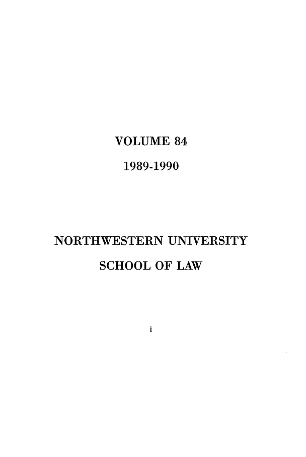 handle is hein.journals/illlr84 and id is 1 raw text is: VOLUME 84

1989-1990
NORTHWESTERN UNIVERSITY
SCHOOL OF LAW


