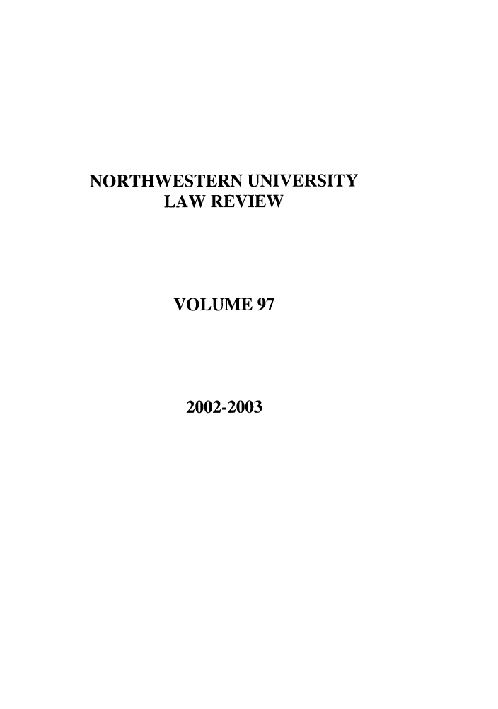 handle is hein.journals/illlr97 and id is 1 raw text is: NORTHWESTERN UNIVERSITY
LAW REVIEW
VOLUME 97

2002-2003



