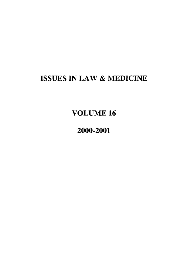 handle is hein.journals/ilmed16 and id is 1 raw text is: ISSUES IN LAW & MEDICINE
VOLUME 16
2000-2001


