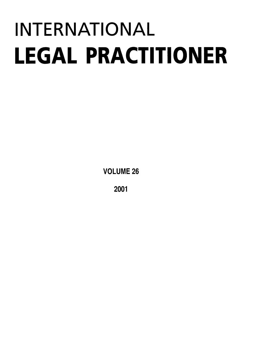 handle is hein.journals/ilp26 and id is 1 raw text is: INTERNATIONAL
LEGAL PRACTITIONER
VOLUME 26

2001


