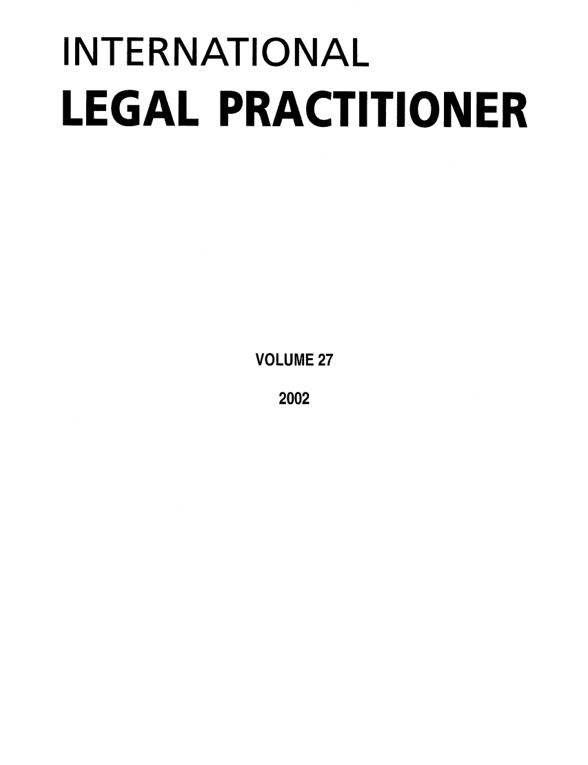 handle is hein.journals/ilp27 and id is 1 raw text is: INTERNATIONAL
LEGAL PRACTITIONER
VOLUME 27

2002


