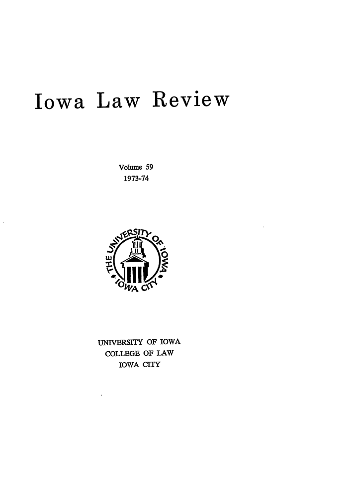 handle is hein.journals/ilr59 and id is 1 raw text is: Iowa Law Review
Volume, 59
1973-74
0WA 0

UNIVERSITY OF IOWA
COLLEGE OF LAW
IOWA CITY


