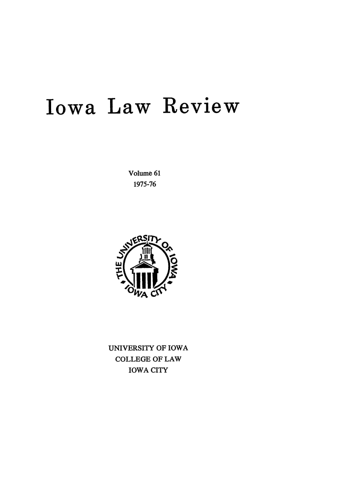 handle is hein.journals/ilr61 and id is 1 raw text is: Iowa Law Review
Volume 61
1975-76

UNIVERSITY OF IOWA
COLLEGE OF LAW
IOWA CITY


