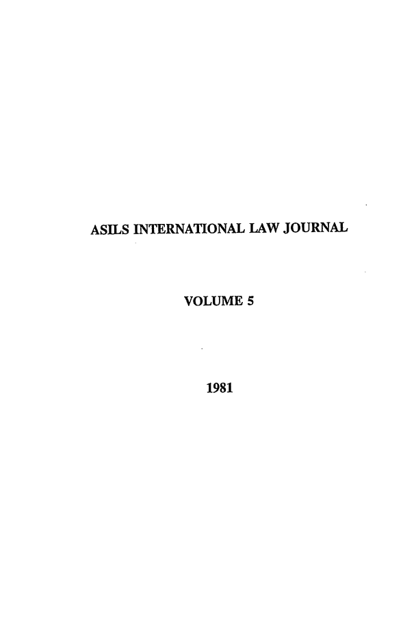 handle is hein.journals/ilsa5 and id is 1 raw text is: ASILS INTERNATIONAL LAW JOURNAL
VOLUME 5
1981


