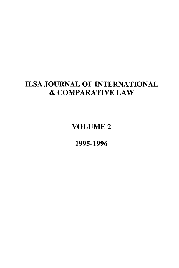 handle is hein.journals/ilsaic2 and id is 1 raw text is: ILSA JOURNAL OF INTERNATIONAL
& COMPARATIVE LAW
VOLUME 2
1995-1996


