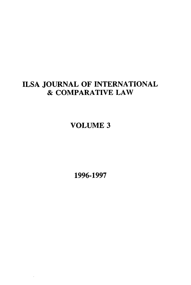 handle is hein.journals/ilsaic3 and id is 1 raw text is: ILSA JOURNAL OF INTERNATIONAL
& COMPARATIVE LAW
VOLUME 3
1996-1997


