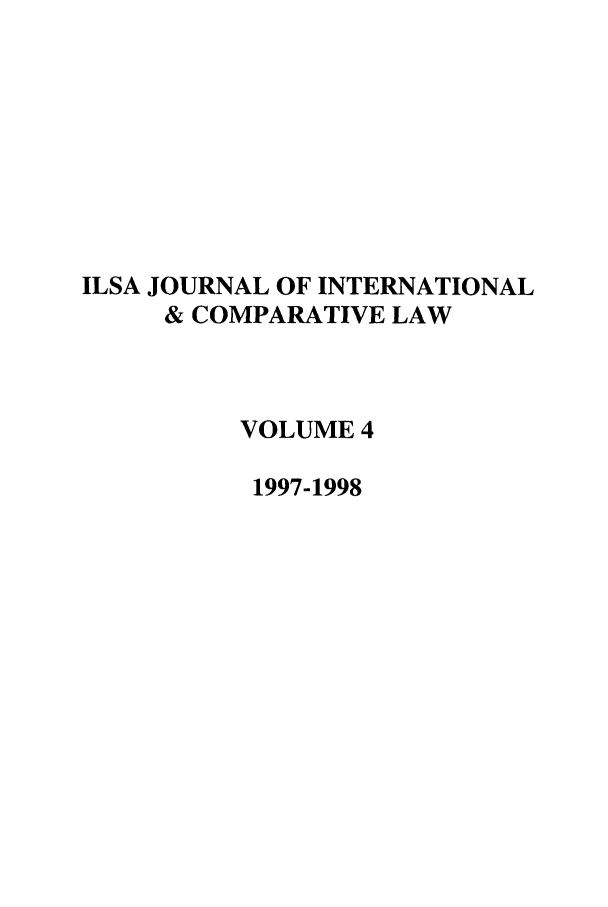 handle is hein.journals/ilsaic4 and id is 1 raw text is: ILSA JOURNAL OF INTERNATIONAL
& COMPARATIVE LAW
VOLUME 4
1997-1998



