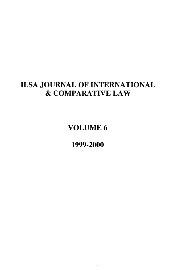 handle is hein.journals/ilsaic6 and id is 1 raw text is: ILSA JOURNAL OF INTERNATIONAL
& COMPARATIVE LAW
VOLUME 6
1999-2000


