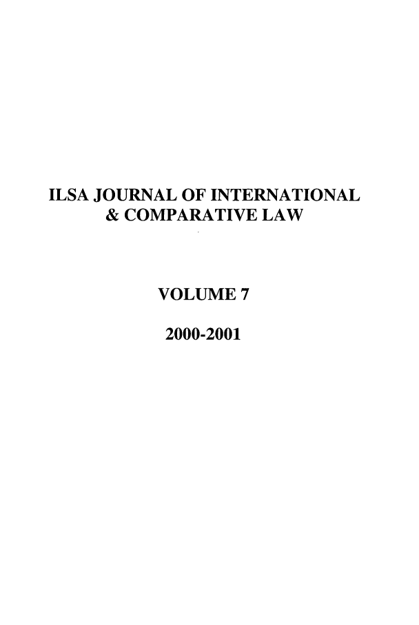 handle is hein.journals/ilsaic7 and id is 1 raw text is: ILSA JOURNAL OF INTERNATIONAL
& COMPARATIVE LAW
VOLUME 7
2000-2001


