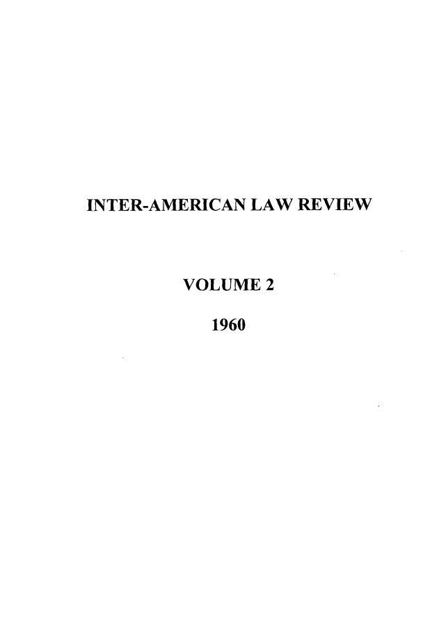 handle is hein.journals/inamlr2 and id is 1 raw text is: INTER-AMERICAN LAW REVIEW
VOLUME 2
1960


