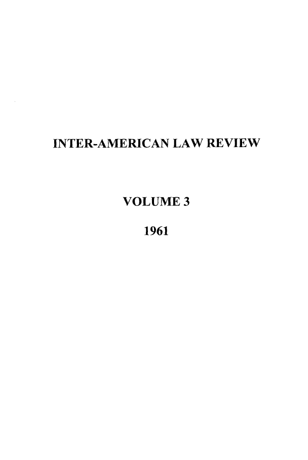 handle is hein.journals/inamlr3 and id is 1 raw text is: INTER-AMERICAN LAW REVIEW
VOLUME 3
1961


