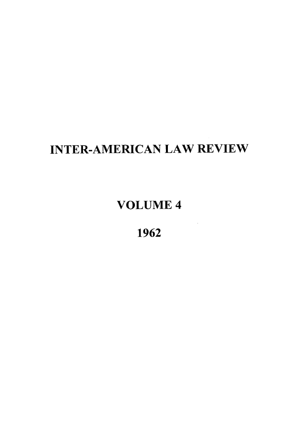 handle is hein.journals/inamlr4 and id is 1 raw text is: INTER-AMERICAN LAW REVIEW
VOLUME 4
1962


