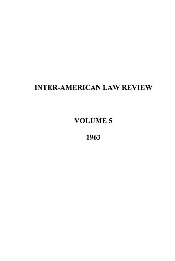 handle is hein.journals/inamlr5 and id is 1 raw text is: INTER-AMERICAN LAW REVIEW
VOLUME 5
1963


