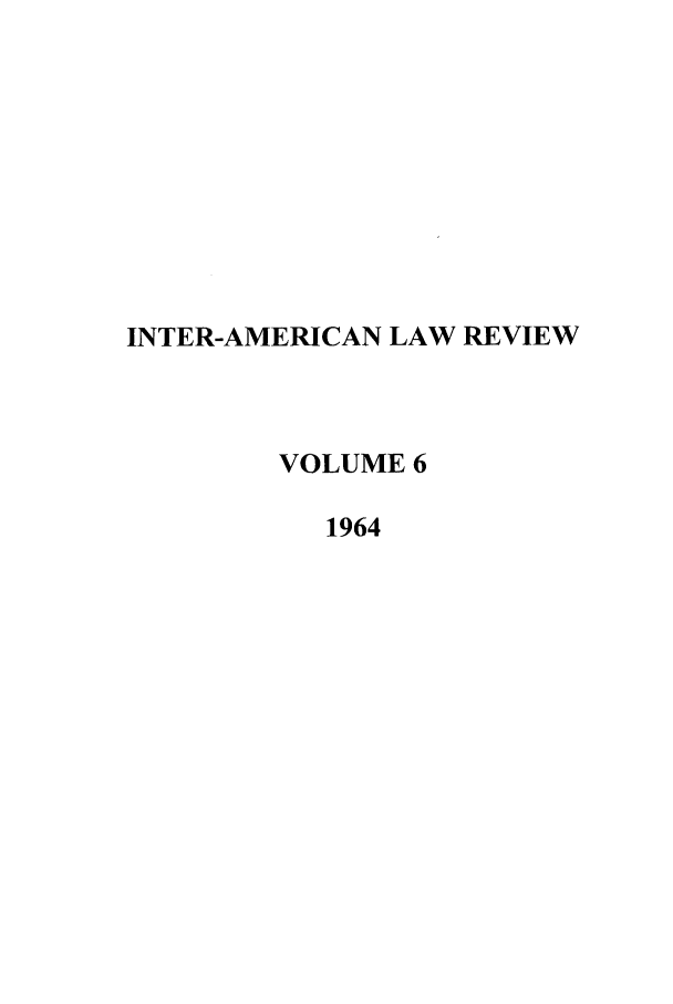 handle is hein.journals/inamlr6 and id is 1 raw text is: INTER-AMERICAN LAW REVIEW
VOLUME 6
1964


