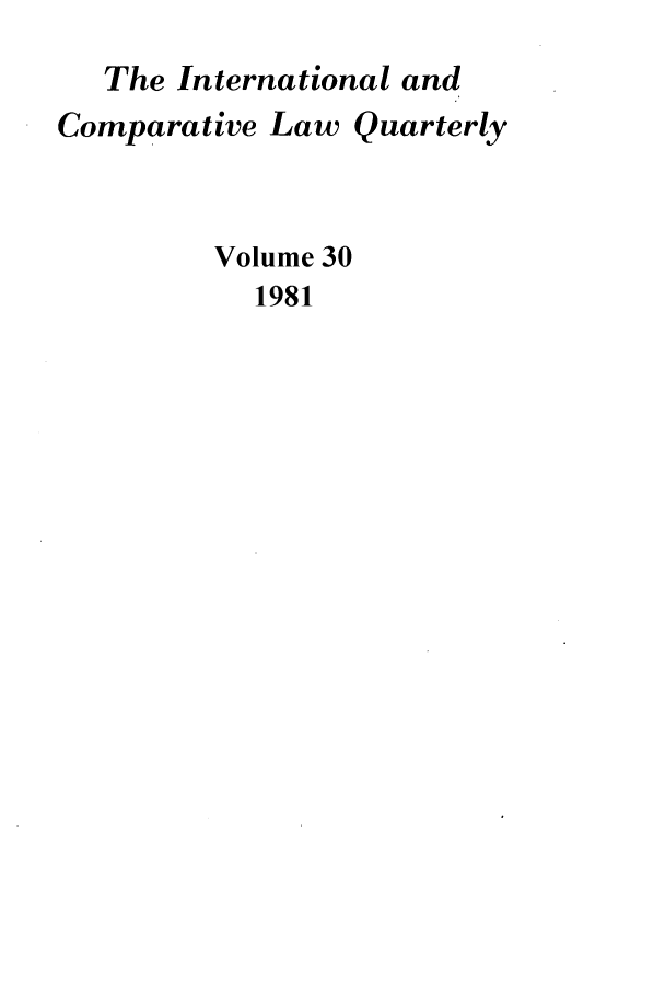 handle is hein.journals/incolq30 and id is 1 raw text is: The International and
Comparative Law Quarterly
Volume 30
1981



