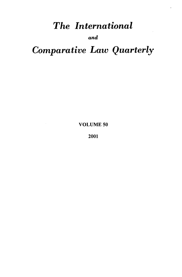 handle is hein.journals/incolq50 and id is 1 raw text is: The International

and

Comparative

Law Quarterly

VOLUME 50

2001


