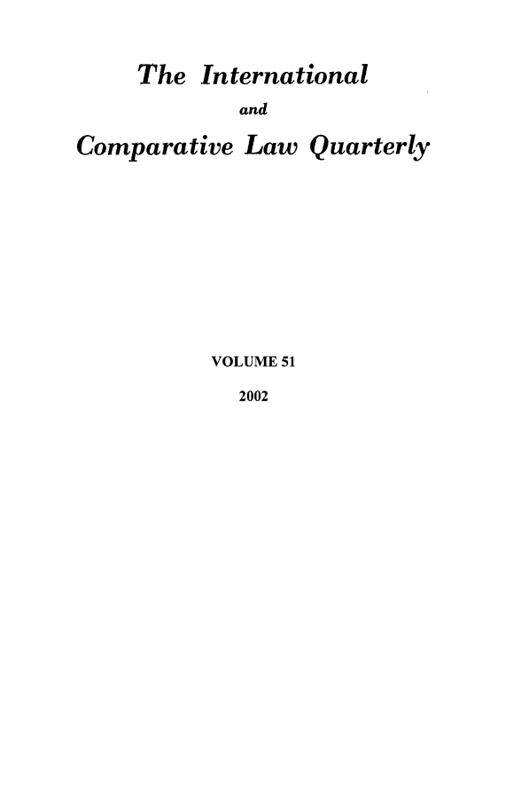 handle is hein.journals/incolq51 and id is 1 raw text is: The International

and
Comparative Law Quarterly
VOLUME 51

2002


