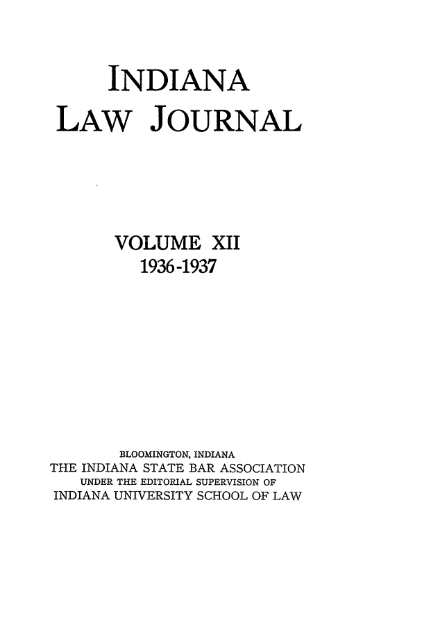 handle is hein.journals/indana12 and id is 1 raw text is: INDIANA
LAW JOURNAL
VOLUME XII
1936-1937
BLOOMINGTON, INDIANA
THE INDIANA STATE BAR ASSOCIATION
UNDER THE EDITORIAL SUPERVISION OF
INDIANA UNIVERSITY SCHOOL OF LAW


