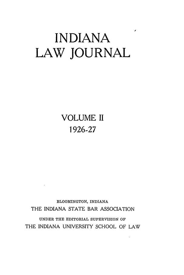 handle is hein.journals/indana2 and id is 1 raw text is: INDIANA
LAW JOURNAL
VOLUME II
1926-27
BLOOMINGTON, INDIANA
THE INDIANA STATE BAR ASSOCIATION
UNDER THE EDITORIAL SUPERVISION OF
THE INDIANA UNIVERSITY SCHOOL OF LAW


