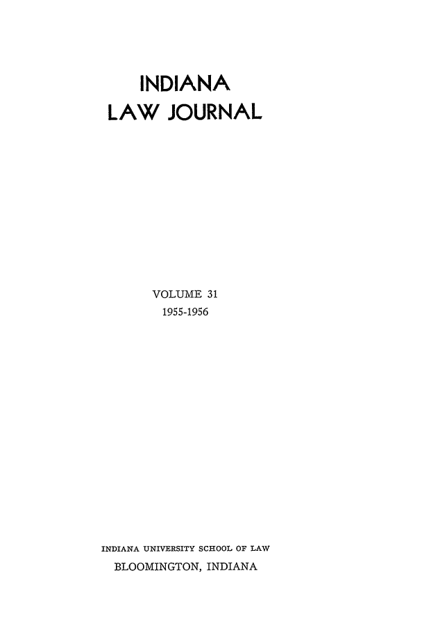 handle is hein.journals/indana31 and id is 1 raw text is: INDIANA
LAW JOURNAL
VOLUME 31
1955-1956
INDIANA UNIVERSITY SCHOOL OF LAW
BLOOMINGTON, INDIANA


