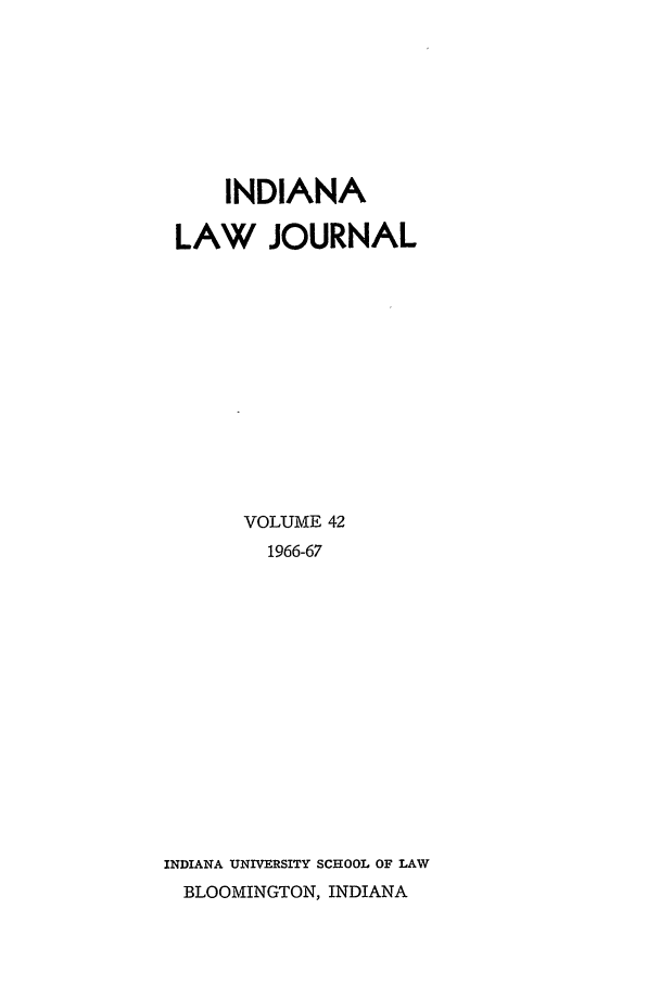 handle is hein.journals/indana42 and id is 1 raw text is: INDIANA
LAW JOURNAL
VOLUME 42
1966-67
INDIANA UNIVERSITY SCHOOL OF LAW
BLOOMINGTON, INDIANA



