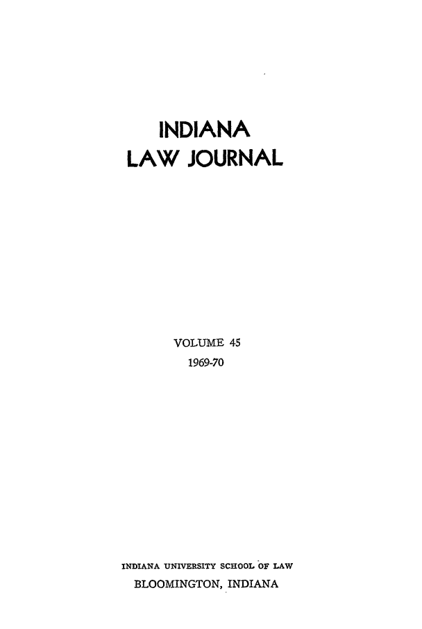 handle is hein.journals/indana45 and id is 1 raw text is: INDIANA
LAW JOURNAL
VOLUME 45
1969-70
INDIANA UNIVERSITY SCHOOL OF LAW
BLOOMINGTON, INDIANA


