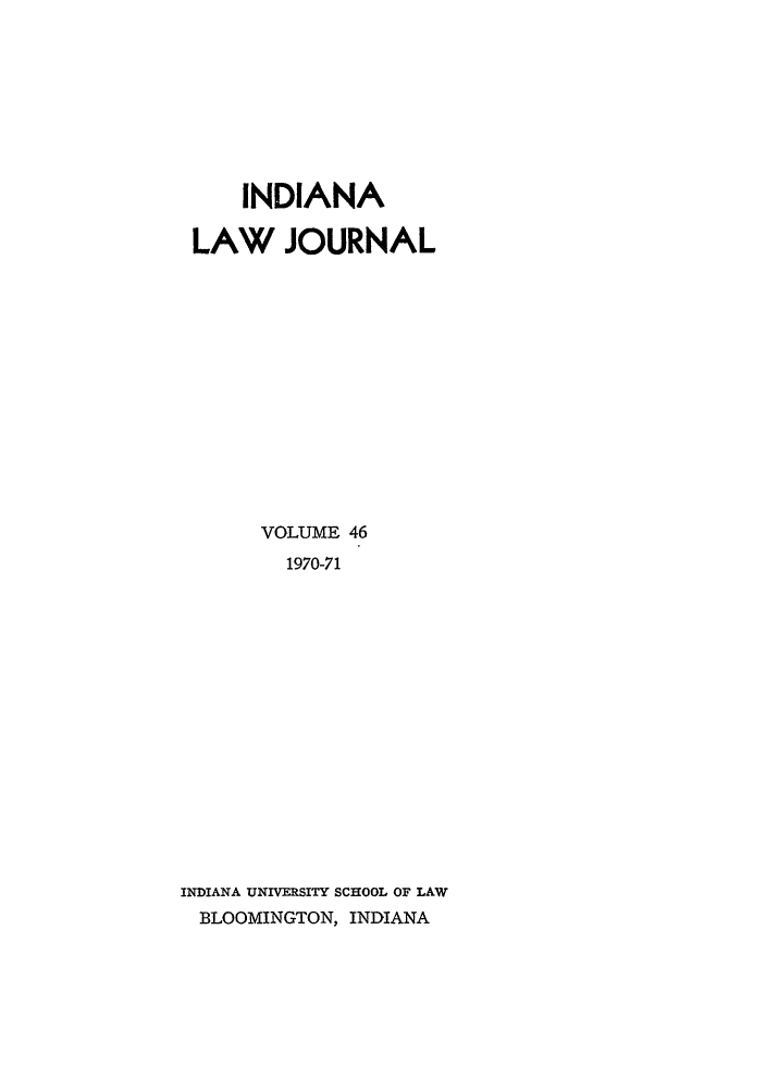 handle is hein.journals/indana46 and id is 1 raw text is: INDIANA
LAW JOURNAL
VOLUME 46
1970-71
INDIANA UNIVERSITY SCHOOL OF LAW
BLOOMINGTON, INDIANA


