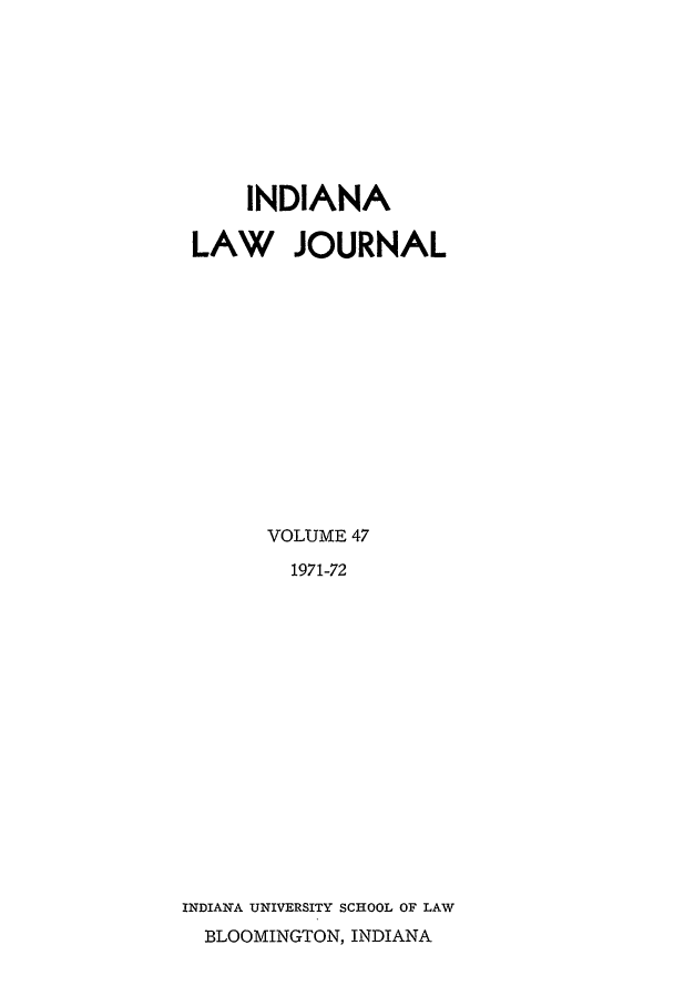handle is hein.journals/indana47 and id is 1 raw text is: INDIANA
LAW JOURNAL
VOLUME 47
1971-72
INDIANA UNIVERSITY SCHOOL OF LAW
BLOOMINGTON, INDIANA


