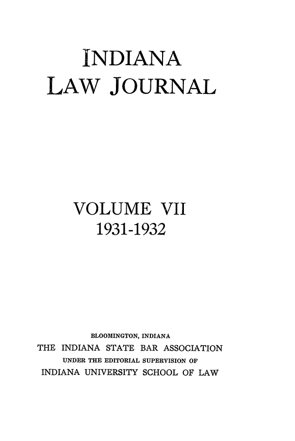 handle is hein.journals/indana7 and id is 1 raw text is: INDIANA
LAW JOURNAL
VOLUME VII
1931-1932
BLOOMINGTON, INDIANA
THE INDIANA STATE BAR ASSOCIATION
UNDER THE EDITORIAL SUPERVISION OF
INDIANA UNIVERSITY SCHOOL OF LAW


