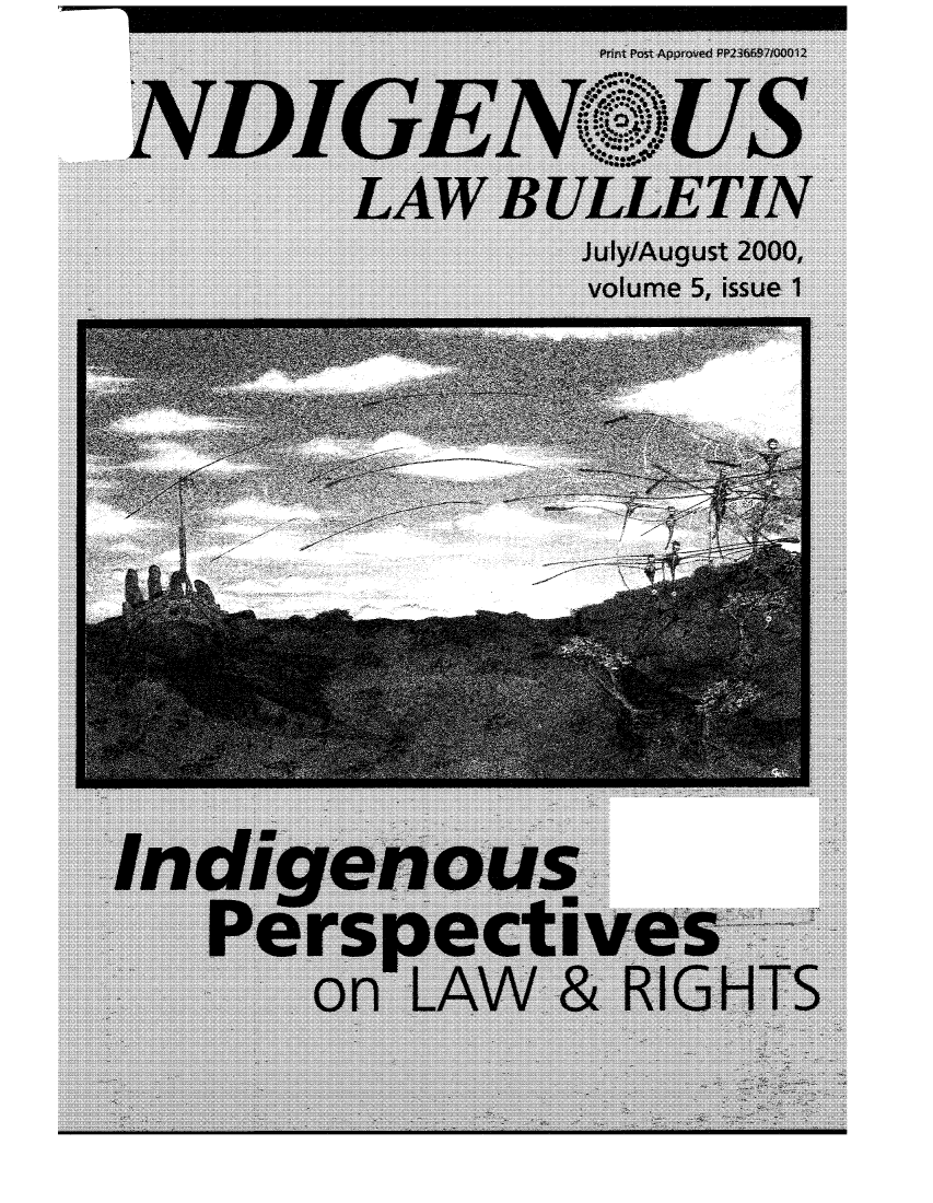 handle is hein.journals/indibull5 and id is 1 raw text is: Print Post Approved PP23697/00012
NDIGEIW us
D9
LAW BUL       TIN
July/August 2000,
volume 5, issue 1
Indigenous
Perspectives
on LAW & RIGHTS


