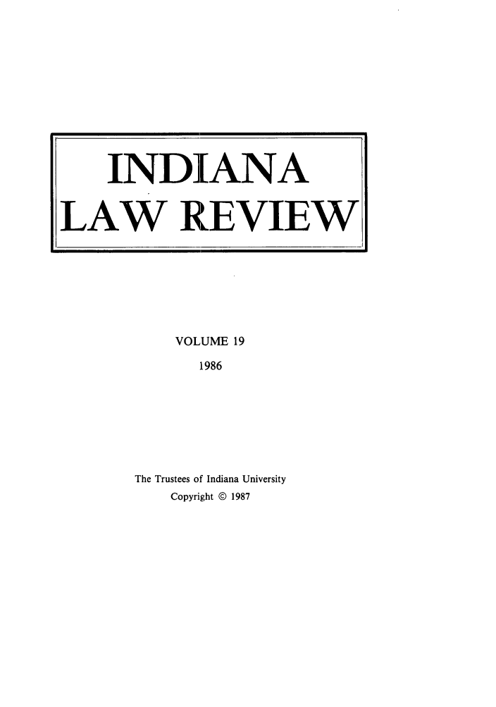 handle is hein.journals/indilr19 and id is 1 raw text is: VOLUME 19
1986
The Trustees of Indiana University
Copyright @ 1987

INDIANA
LAW REVIEW
I      .


