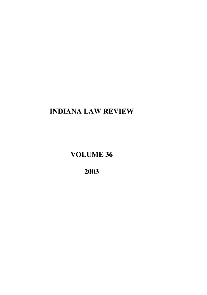 handle is hein.journals/indilr36 and id is 1 raw text is: INDIANA LAW REVIEW
VOLUME 36
2003


