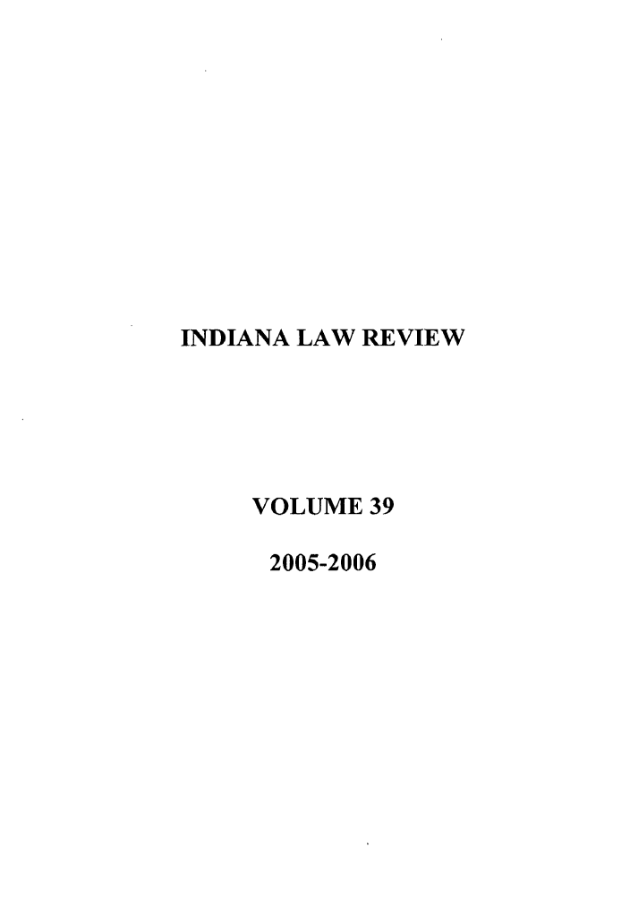 handle is hein.journals/indilr39 and id is 1 raw text is: INDIANA LAW REVIEW
VOLUME 39
2005-2006


