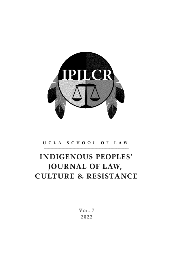 handle is hein.journals/indipeor7 and id is 1 raw text is: U C L A  S C H O O L OF L A W
INDIGENOUS PEOPLES'
JOURNAL OF LAW,
CULTURE & RESISTANCE


