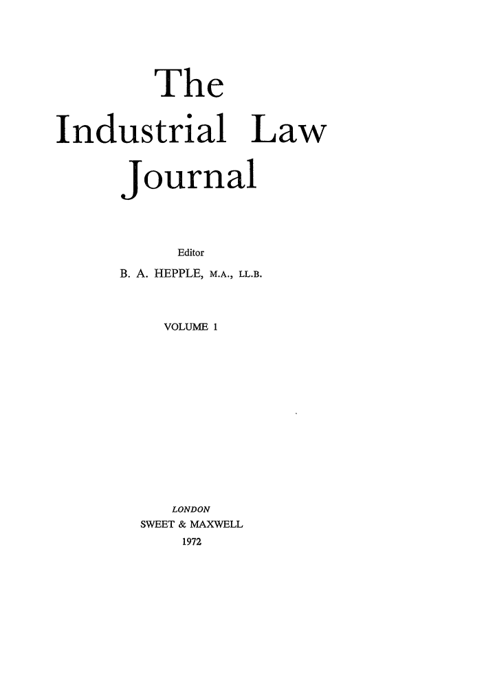 handle is hein.journals/indlj1 and id is 1 raw text is: The
Industrial Law
Journal
Editor
B. A. HEPPLE, M.A., LL.B.
VOLUME 1
LONDON
SWEET & MAXWELL
1972


