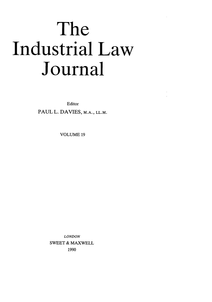 handle is hein.journals/indlj19 and id is 1 raw text is: The
Industrial Law
Journal
Editor
PAUL L. DAVIES, M.A., LL.M.
VOLUME 19
LONDON
SWEET & MAXWELL
1990



