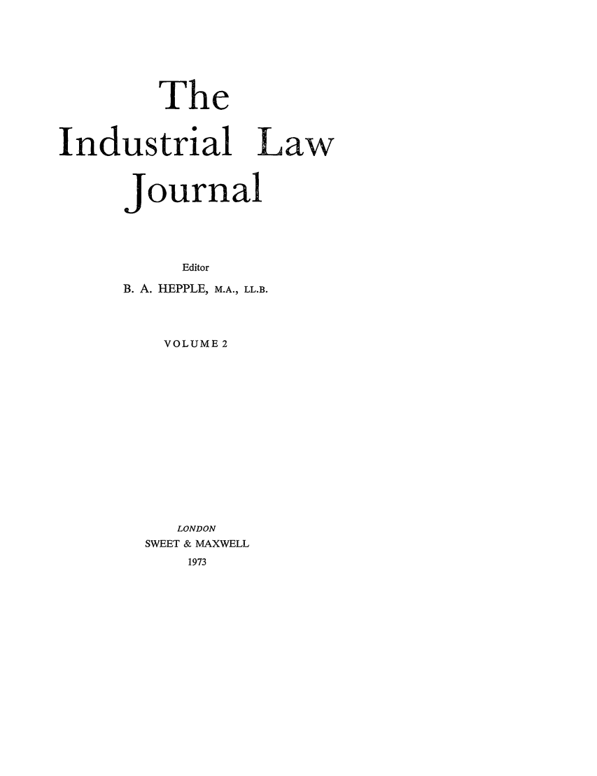 handle is hein.journals/indlj2 and id is 1 raw text is: The
Industrial Law
Journal
Editor
B. A. HEPPLE, M.A., LL.B.

VOLUME 2
LONDON
SWEET & MAXWELL
1973


