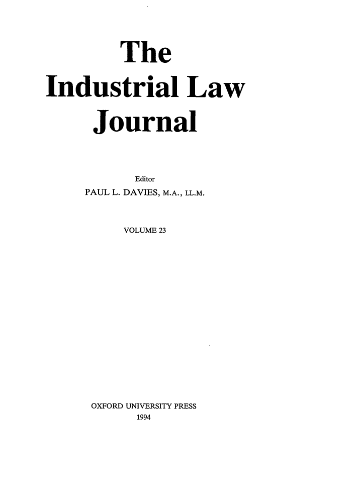 handle is hein.journals/indlj23 and id is 1 raw text is: The
Industrial Law
Journal
Editor
PAUL L. DAVIES, M.A., LL.M.
VOLUME 23
OXFORD UNIVERSITY PRESS
1994


